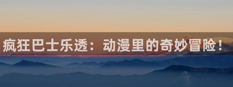 omofun动漫官网最新版：疯狂巴士乐透：动漫里的奇妙冒险！
